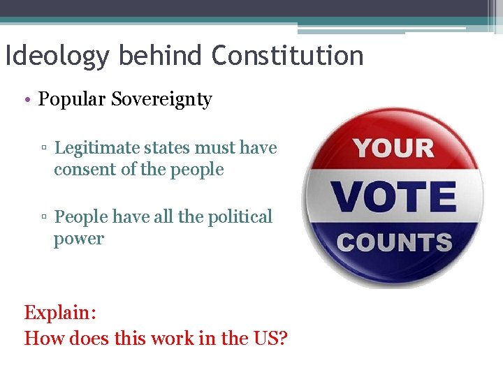 Ideology behind Constitution • Popular Sovereignty ▫ Legitimate states must have consent of the