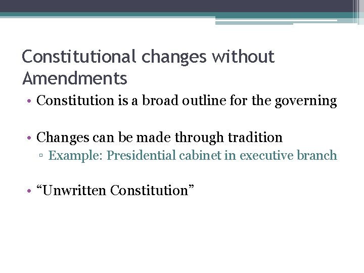 Constitutional changes without Amendments • Constitution is a broad outline for the governing •