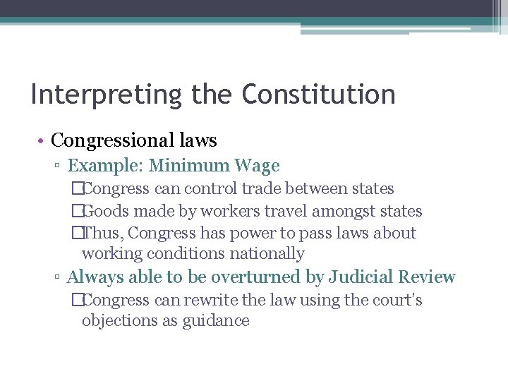 Interpreting the Constitution • Congressional laws ▫ Example: Minimum Wage �Congress can control trade