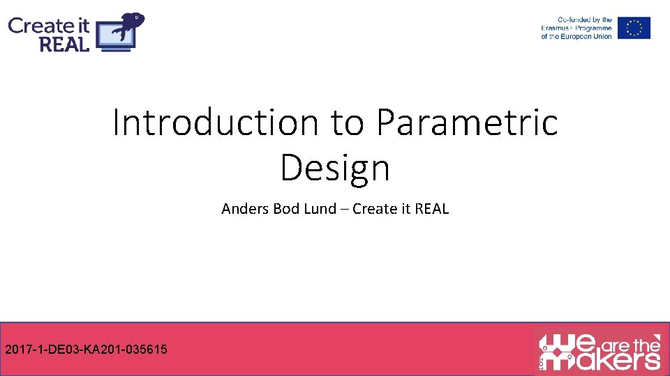 Introduction to Parametric Design Anders Bod Lund – Create it REAL 2017 -1 -DE
