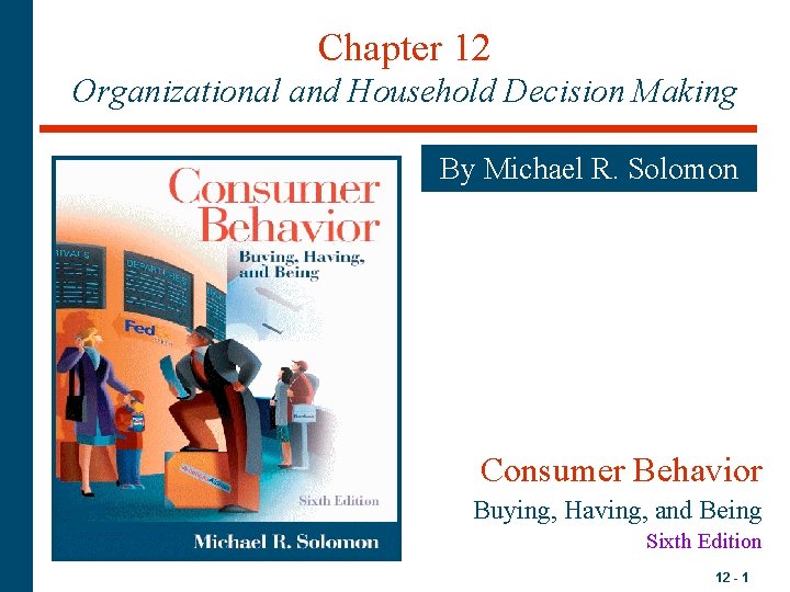 Chapter 12 Organizational and Household Decision Making By Michael R. Solomon Consumer Behavior Buying,