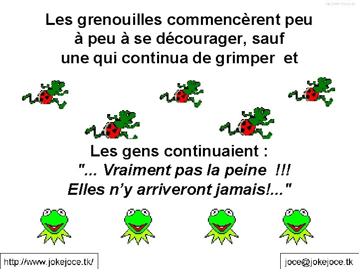 Les grenouilles commencèrent peu à se décourager, sauf une qui continua de grimper et