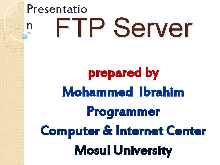 Presentatio n FTP Server prepared by Mohammed Ibrahim Programmer Computer & Internet Center Mosul