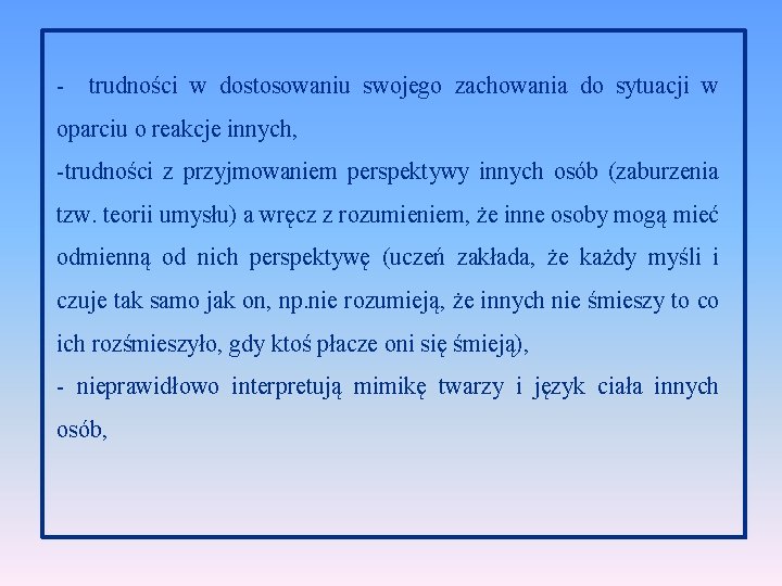 - trudności w dostosowaniu swojego zachowania do sytuacji w oparciu o reakcje innych, -trudności