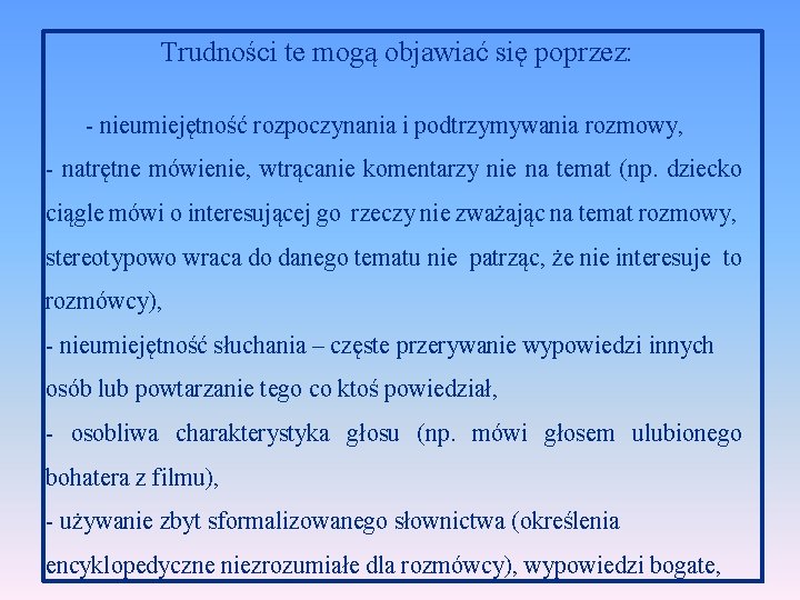 Trudności te mogą objawiać się poprzez: - nieumiejętność rozpoczynania i podtrzymywania rozmowy, - natrętne