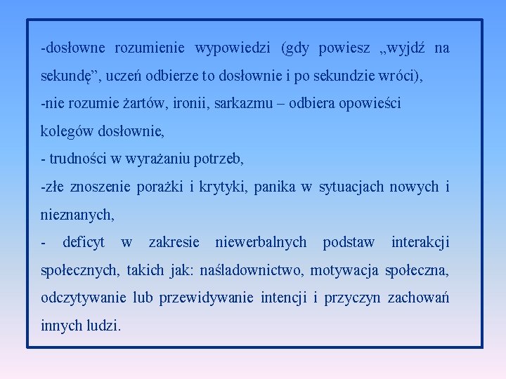 -dosłowne rozumienie wypowiedzi (gdy powiesz „wyjdź na sekundę”, uczeń odbierze to dosłownie i po