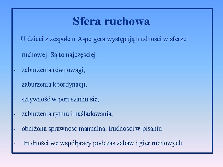 Sfera ruchowa U dzieci z zespołem Aspergera występują trudności w sferze ruchowej. Są to