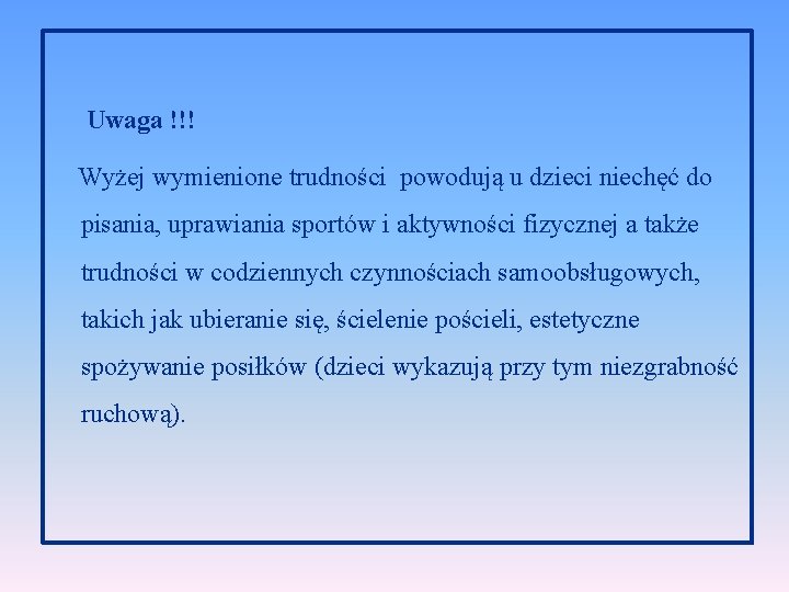 Uwaga !!! Wyżej wymienione trudności powodują u dzieci niechęć do pisania, uprawiania sportów i