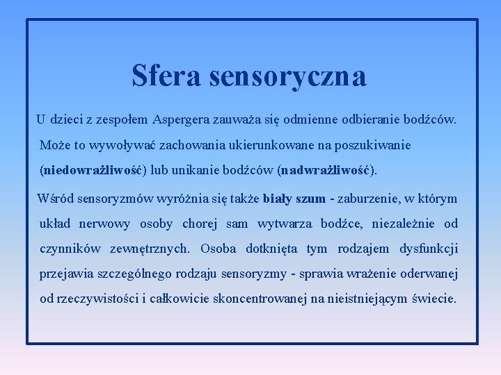 Sfera sensoryczna U dzieci z zespołem Aspergera zauważa się odmienne odbieranie bodźców. Może to