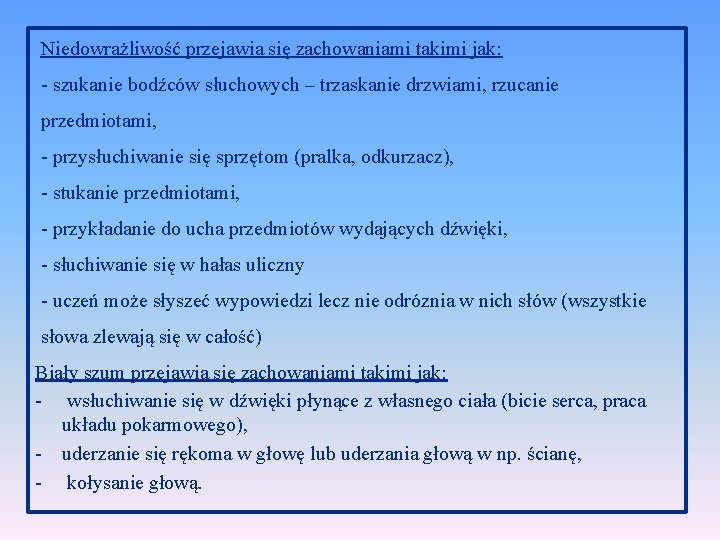 Niedowrażliwość przejawia się zachowaniami takimi jak: - szukanie bodźców słuchowych – trzaskanie drzwiami, rzucanie