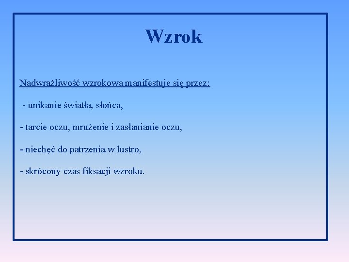 Wzrok Nadwrażliwość wzrokowa manifestuje się przez: - unikanie światła, słońca, - tarcie oczu, mrużenie