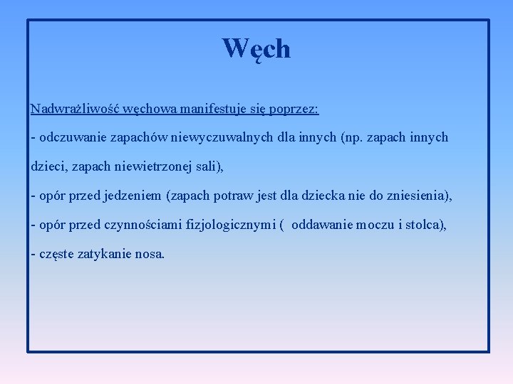 Węch Nadwrażliwość węchowa manifestuje się poprzez: - odczuwanie zapachów niewyczuwalnych dla innych (np. zapach