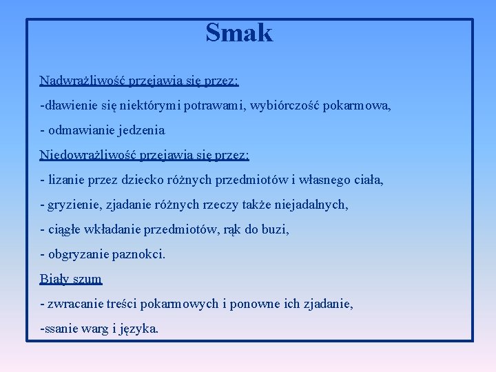 Smak Nadwrażliwość przejawia się przez: -dławienie się niektórymi potrawami, wybiórczość pokarmowa, - odmawianie jedzenia