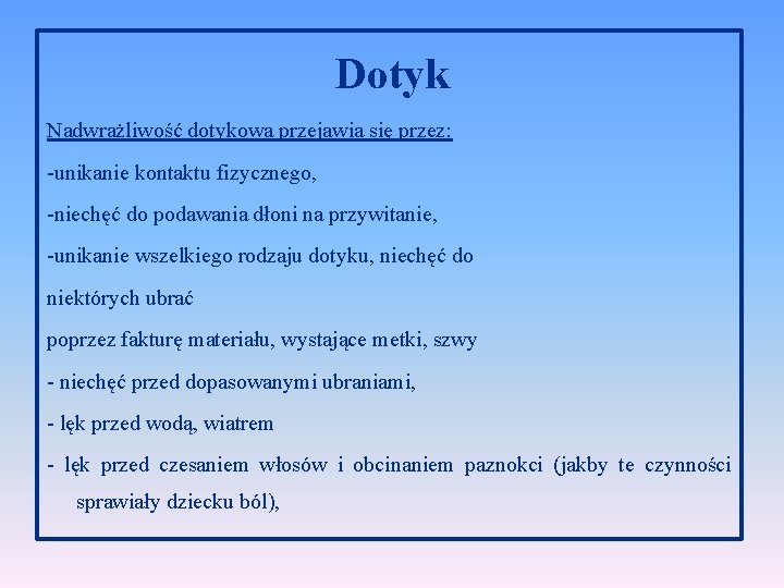 Dotyk Nadwrażliwość dotykowa przejawia się przez: -unikanie kontaktu fizycznego, -niechęć do podawania dłoni na