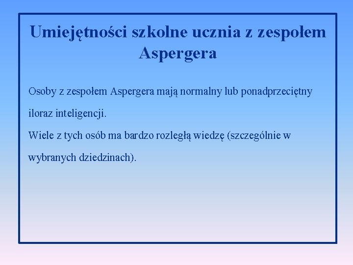 Umiejętności szkolne ucznia z zespołem Aspergera Osoby z zespołem Aspergera mają normalny lub ponadprzeciętny