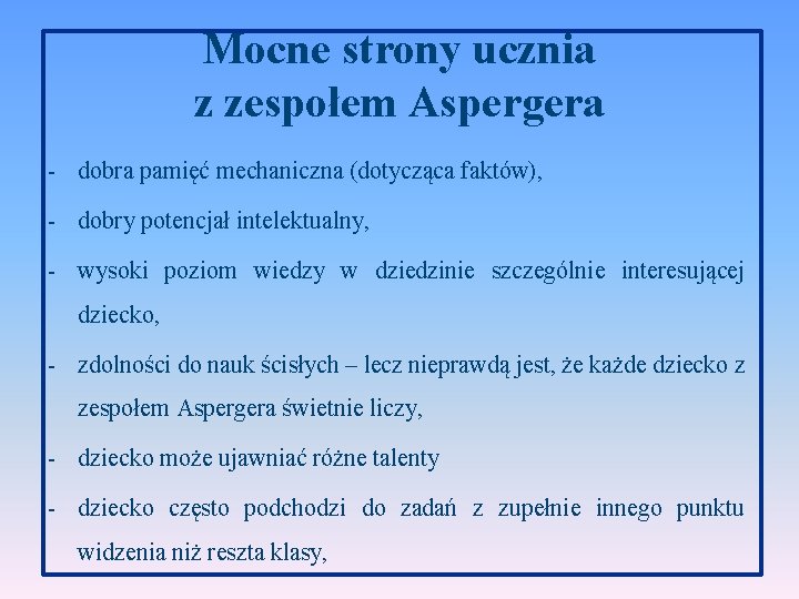 Mocne strony ucznia z zespołem Aspergera - dobra pamięć mechaniczna (dotycząca faktów), - dobry