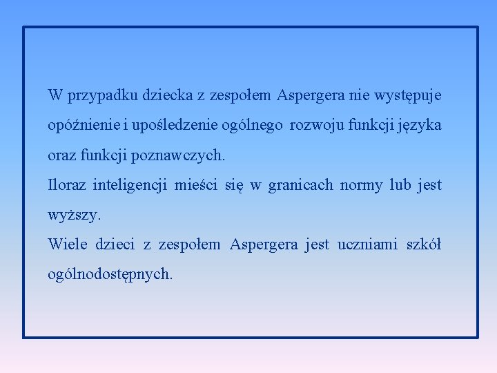 W przypadku dziecka z zespołem Aspergera nie występuje opóźnienie i upośledzenie ogólnego rozwoju funkcji