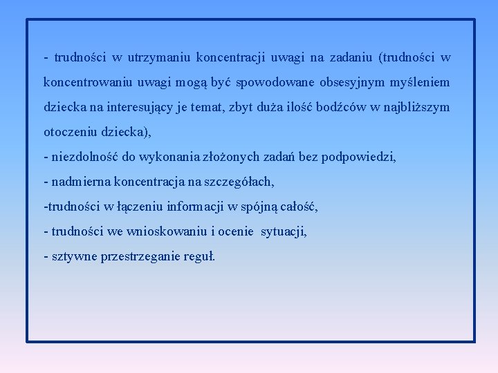 - trudności w utrzymaniu koncentracji uwagi na zadaniu (trudności w koncentrowaniu uwagi mogą być