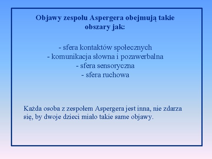 Objawy zespołu Aspergera obejmują takie obszary jak: - sfera kontaktów społecznych - komunikacja słowna