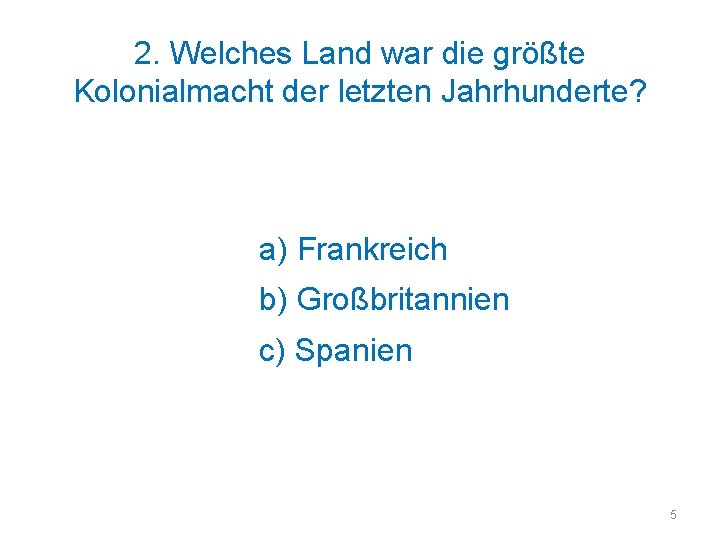 2. Welches Land war die größte Kolonialmacht der letzten Jahrhunderte? a) Frankreich b) Großbritannien