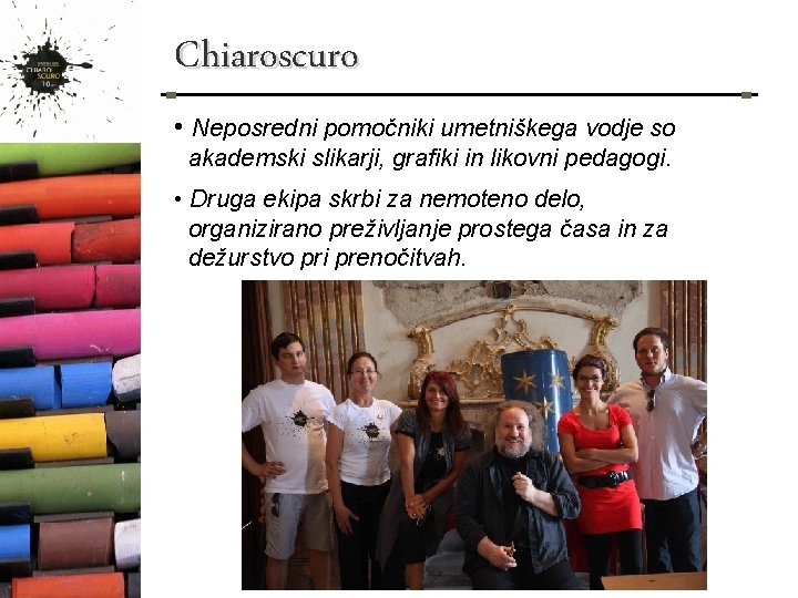 Chiaroscuro • Neposredni pomočniki umetniškega vodje so akademski slikarji, grafiki in likovni pedagogi. •