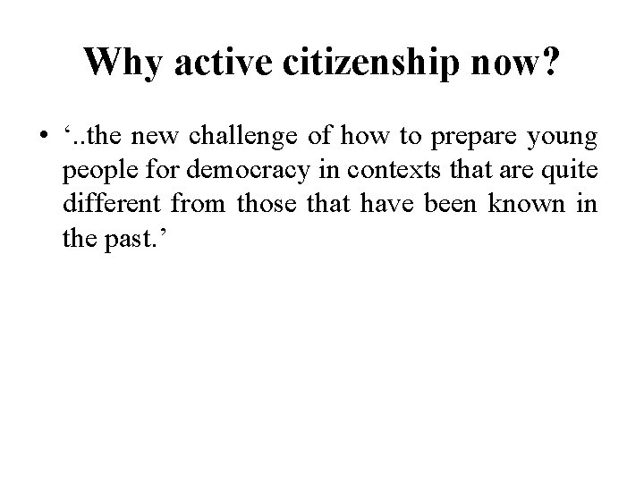 Why active citizenship now? • ‘. . the new challenge of how to prepare