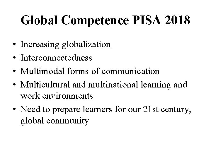 Global Competence PISA 2018 • • Increasing globalization Interconnectedness Multimodal forms of communication Multicultural