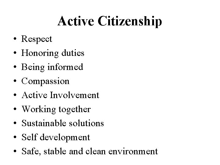 Active Citizenship • • • Respect Honoring duties Being informed Compassion Active Involvement Working