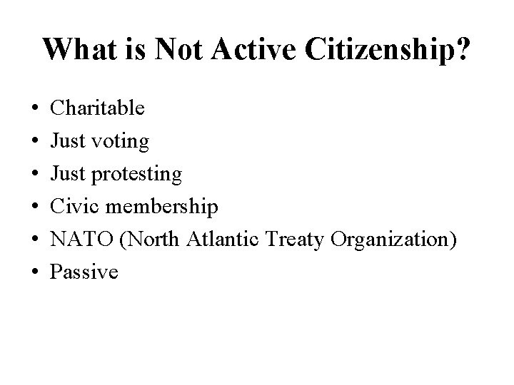 What is Not Active Citizenship? • • • Charitable Just voting Just protesting Civic