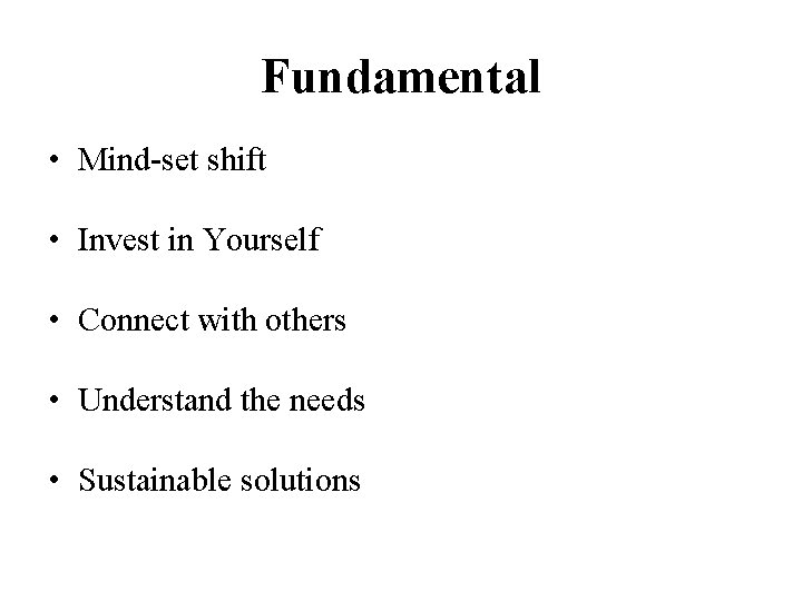 Fundamental • Mind-set shift • Invest in Yourself • Connect with others • Understand