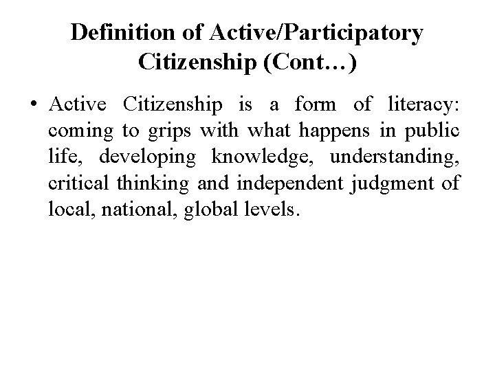 Definition of Active/Participatory Citizenship (Cont…) • Active Citizenship is a form of literacy: coming