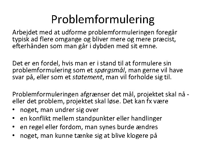 Problemformulering Arbejdet med at udforme problemformuleringen foregår typisk ad flere omgange og bliver mere