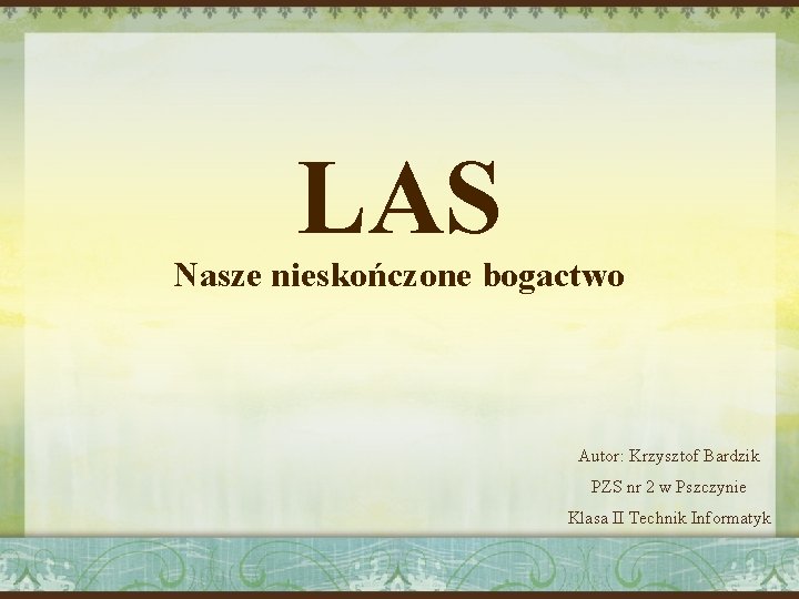 LAS Nasze nieskończone bogactwo Autor: Krzysztof Bardzik PZS nr 2 w Pszczynie Klasa II