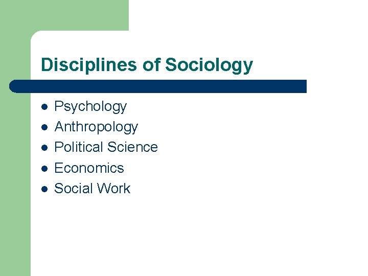 Disciplines of Sociology l l l Psychology Anthropology Political Science Economics Social Work 