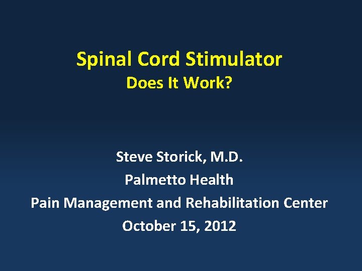 Spinal Cord Stimulator Does It Work? Steve Storick, M. D. Palmetto Health Pain Management