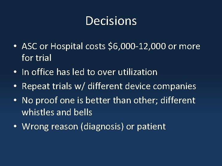 Decisions • ASC or Hospital costs $6, 000 -12, 000 or more for trial