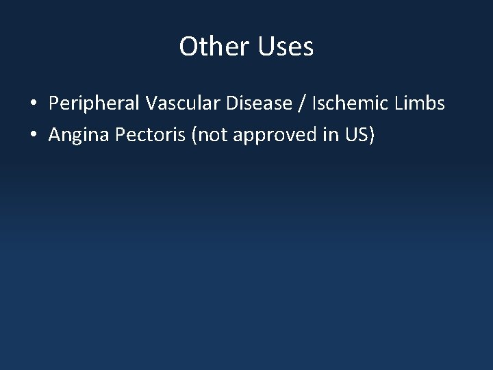 Other Uses • Peripheral Vascular Disease / Ischemic Limbs • Angina Pectoris (not approved