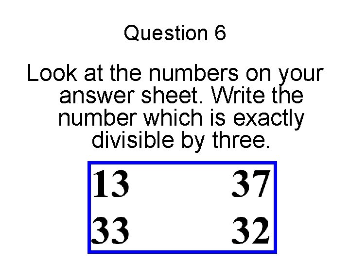 Question 6 Look at the numbers on your answer sheet. Write the number which Question 6 Look at the numbers on your answer sheet. Write the number which