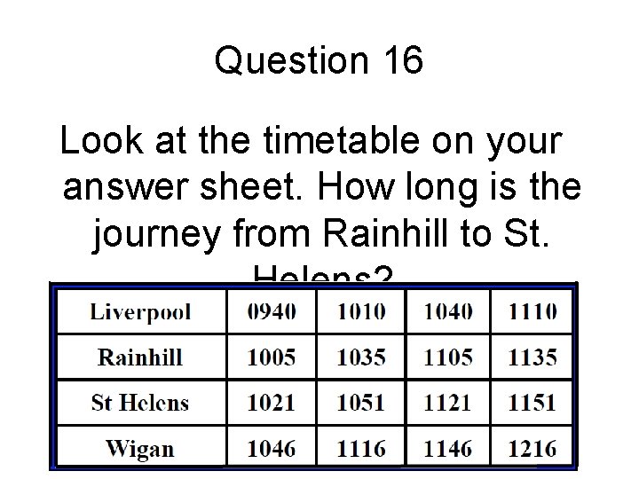 Question 16 Look at the timetable on your answer sheet. How long is the Question 16 Look at the timetable on your answer sheet. How long is the