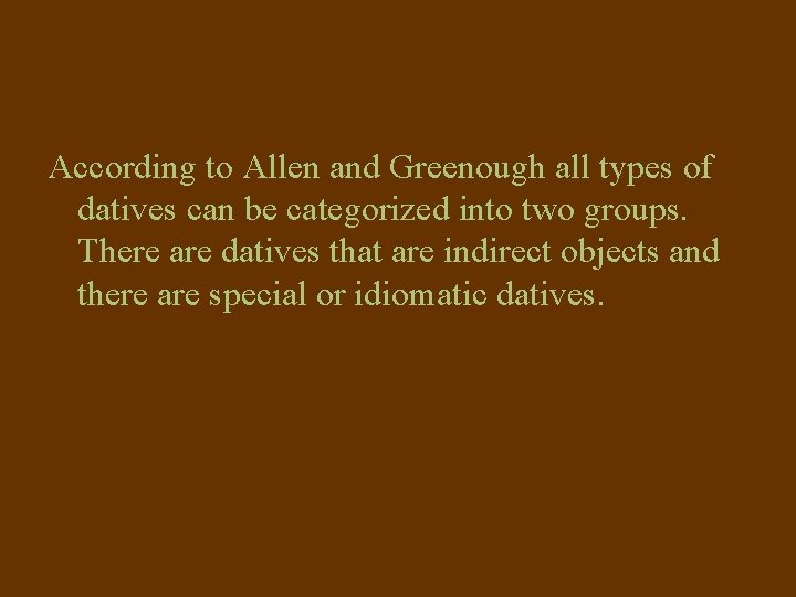 According to Allen and Greenough all types of datives can be categorized into two According to Allen and Greenough all types of datives can be categorized into two
