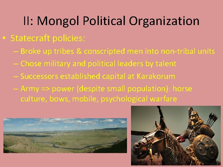 II: Mongol Political Organization • Statecraft policies: – Broke up tribes & conscripted men
