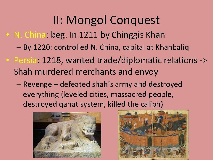 II: Mongol Conquest • N. China: beg. In 1211 by Chinggis Khan – By