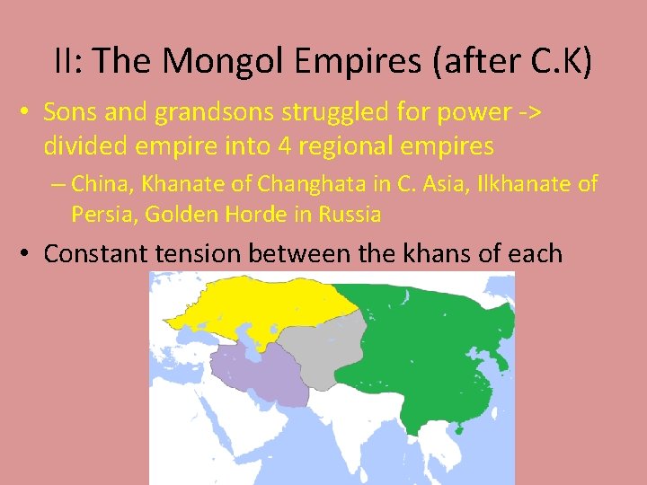 II: The Mongol Empires (after C. K) • Sons and grandsons struggled for power
