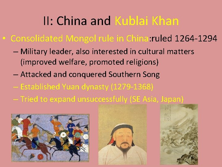 II: China and Kublai Khan • Consolidated Mongol rule in China: ruled 1264 -1294