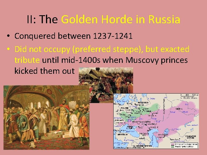 II: The Golden Horde in Russia • Conquered between 1237 -1241 • Did not