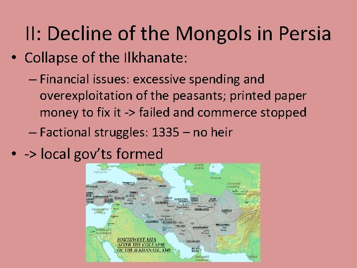 II: Decline of the Mongols in Persia • Collapse of the Ilkhanate: – Financial