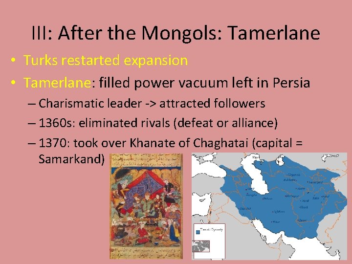 III: After the Mongols: Tamerlane • Turks restarted expansion • Tamerlane: filled power vacuum