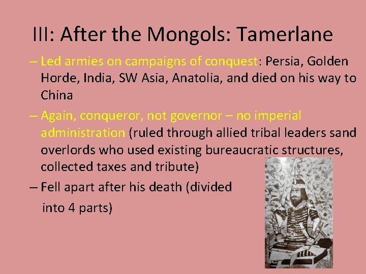 III: After the Mongols: Tamerlane – Led armies on campaigns of conquest: Persia, Golden