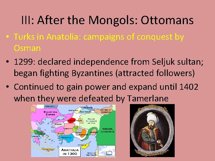 III: After the Mongols: Ottomans • Turks in Anatolia: campaigns of conquest by Osman