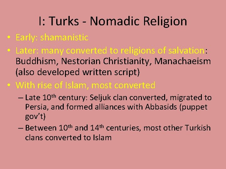 I: Turks - Nomadic Religion • Early: shamanistic • Later: many converted to religions